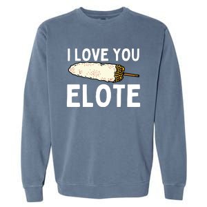 I Love You Elote Mexican Corn Garment-Dyed Sweatshirt