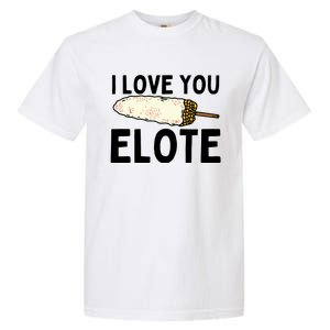 I Love You Elote Mexican Corn Garment-Dyed Heavyweight T-Shirt