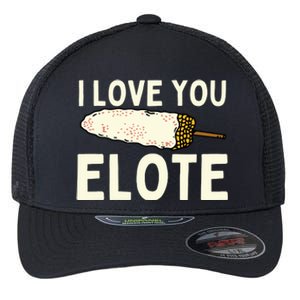 I Love You Elote Mexican Corn Flexfit Unipanel Trucker Cap