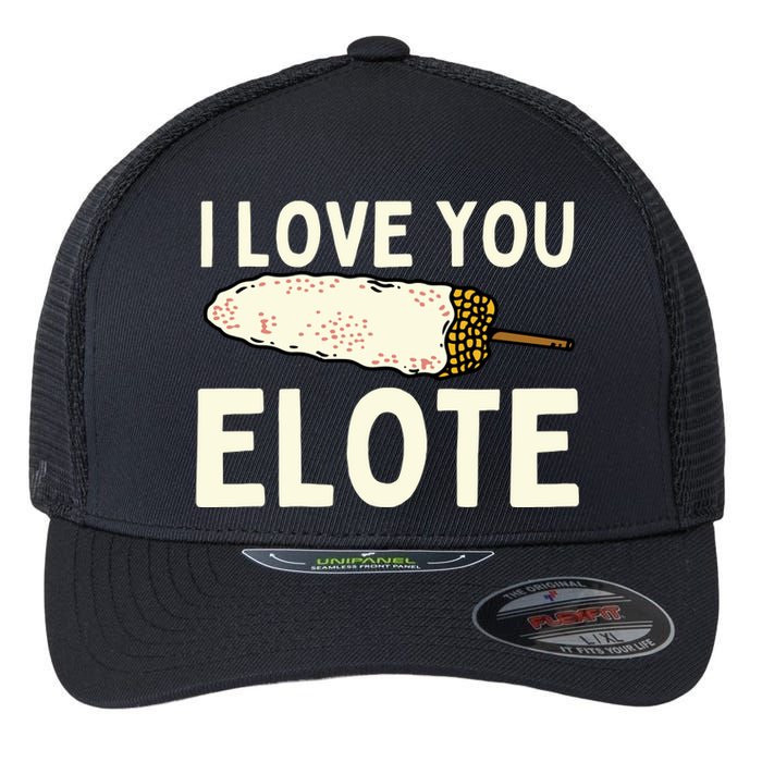 I Love You Elote Mexican Corn Flexfit Unipanel Trucker Cap