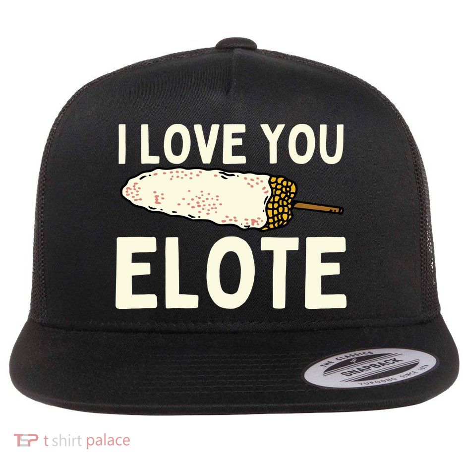 I Love You Elote Mexican Corn Flat Bill Trucker Hat