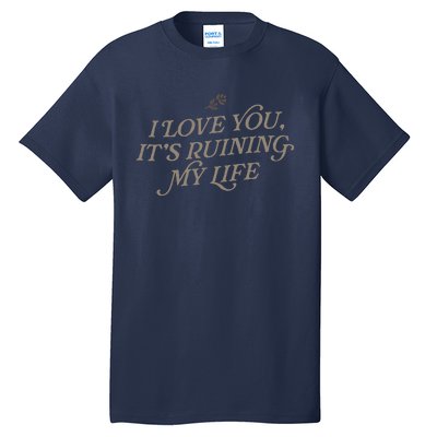 I Love You But ItS Ruining My Life Tall T-Shirt