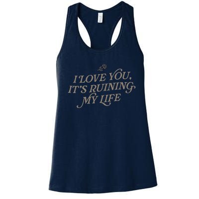 I Love You But ItS Ruining My Life Women's Racerback Tank