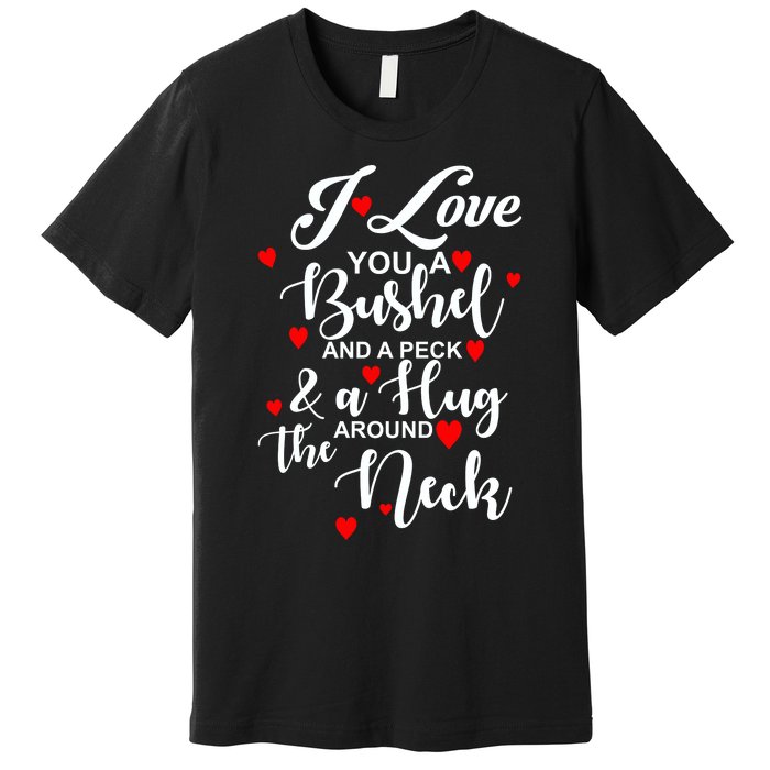 I Love You A Bushel And A Peck And A Hug Around The Neck Meaningful Gift Premium T-Shirt