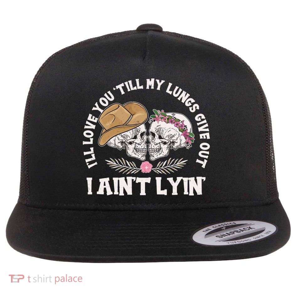I'll Love You 'Till My Lungs Give Out I Ain't Lyin' Flat Bill Trucker Hat