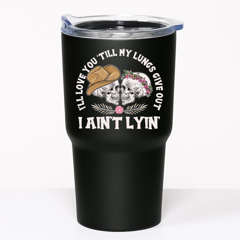 I'll Love You 'Till My Lungs Give Out I Ain't Lyin' Tumbler