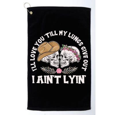 I'll Love You 'Till My Lungs Give Out I Ain't Lyin' Golf Towel