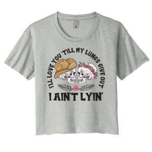 I'll Love You 'Till My Lungs Give Out I Ain't Lyin' Women's Crop Top Tee