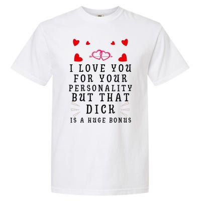 I Love You For Your Personality But That Dick Is A Huge Bonus Funny Gift For Hus Garment-Dyed Heavyweight T-Shirt