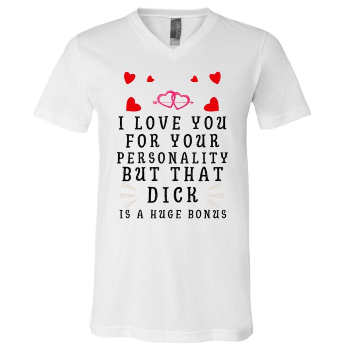 I Love You For Your Personality But That Dick Is A Huge Bonus Funny Gift For Hus V-Neck T-Shirt