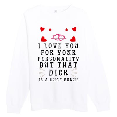 I Love You For Your Personality But That Dick Is A Huge Bonus Funny Gift For Hus Premium Crewneck Sweatshirt