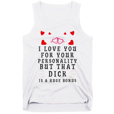 I Love You For Your Personality But That Dick Is A Huge Bonus Funny Gift For Hus Tank Top