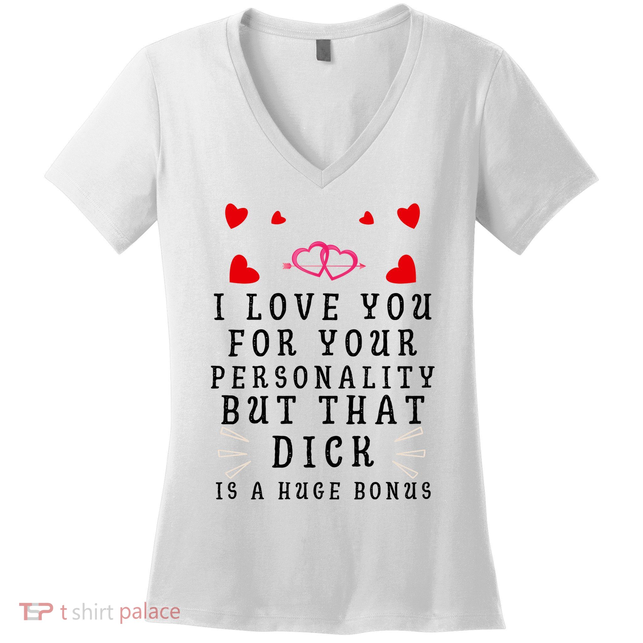 I Love You For Your Personality But That Dick Is A Huge Bonus Funny Gift For Hus Women's V-Neck T-Shirt
