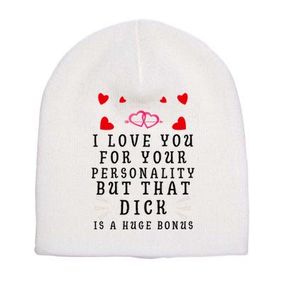 I Love You For Your Personality But That Dick Is A Huge Bonus Funny Gift For Hus Short Acrylic Beanie