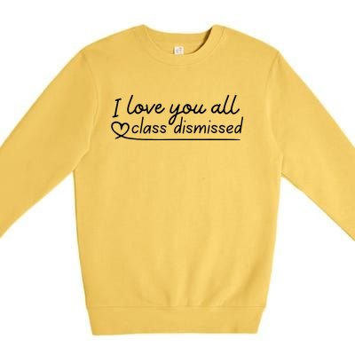 I Love You All Class Dismissed Teacher Last Day Of School Premium Crewneck Sweatshirt