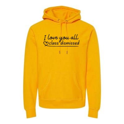 I Love You All Class Dismissed Teacher Last Day Of School Premium Hoodie