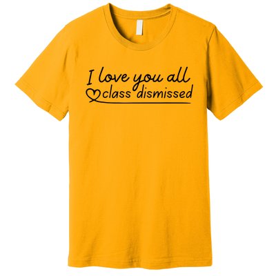 I Love You All Class Dismissed Teacher Last Day Of School Premium T-Shirt