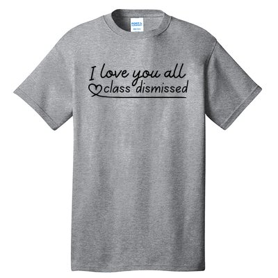 I Love You All Class Dismissed Teacher Last Day Of School Tall T-Shirt