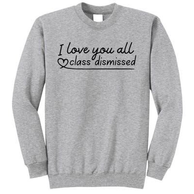 I Love You All Class Dismissed Teacher Last Day Of School Tall Sweatshirt