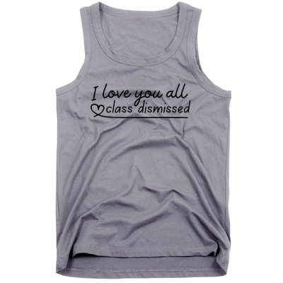 I Love You All Class Dismissed Teacher Last Day Of School Tank Top