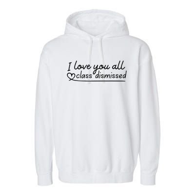 I Love You All Class Dismissed Teacher Last Day Of School Garment-Dyed Fleece Hoodie