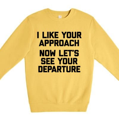 I Like Your Approach Now Let's See Your Departure Gift Funny Great Gift Premium Crewneck Sweatshirt