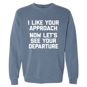 I Like Your Approach Now Let's See Your Departure Gift Funny Great Gift Garment-Dyed Sweatshirt