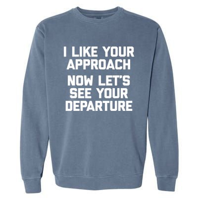 I Like Your Approach Now Let's See Your Departure Gift Funny Great Gift Garment-Dyed Sweatshirt