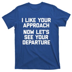 I Like Your Approach Now Let's See Your Departure Gift Funny Great Gift T-Shirt