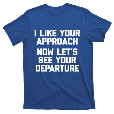 I Like Your Approach Now Let's See Your Departure Gift Funny Great Gift T-Shirt