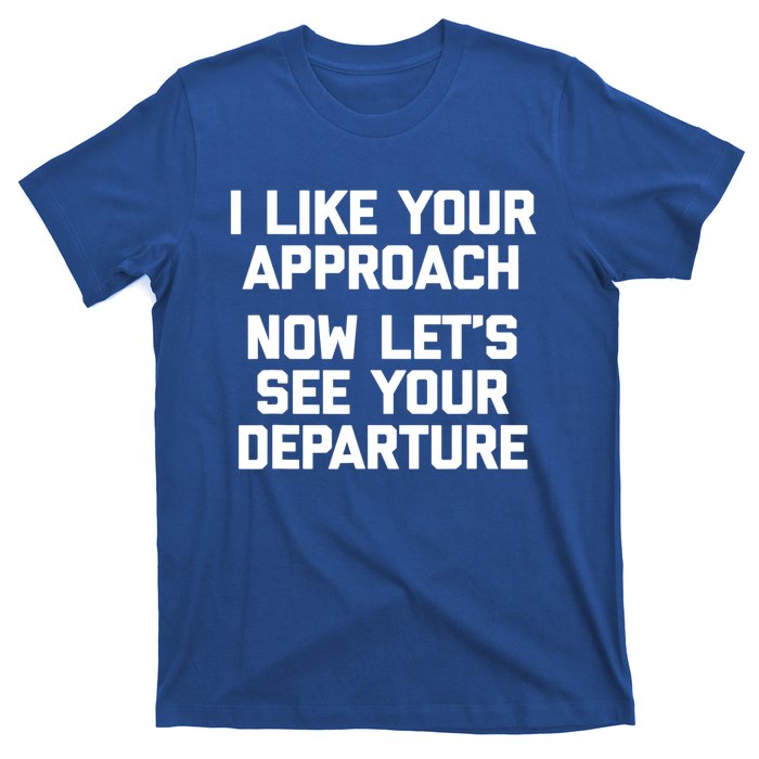 I Like Your Approach Now Let's See Your Departure Gift Funny Great Gift T-Shirt