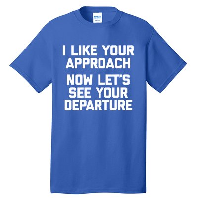 I Like Your Approach Now Let's See Your Departure Gift Funny Great Gift Tall T-Shirt