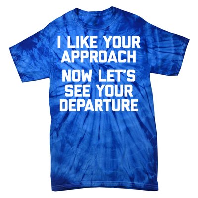 I Like Your Approach Now Let's See Your Departure Gift Funny Great Gift Tie-Dye T-Shirt