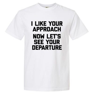 I Like Your Approach Now Let's See Your Departure Gift Funny Great Gift Garment-Dyed Heavyweight T-Shirt