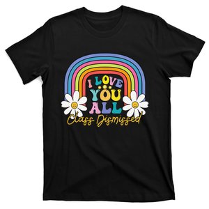 I Love You All Class Dismissed Last Day Of School Teacher T-Shirt