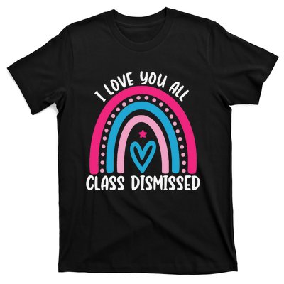 I Love You All Class Dismissed Last Day Of School Teacher T-Shirt