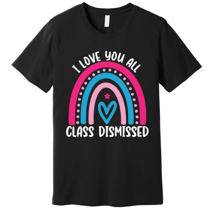 I Love You All Class Dismissed Last Day Of School Teacher Premium T-Shirt