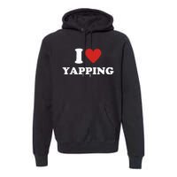  I Love Yapping I Heart Yapping Premium Hoodie