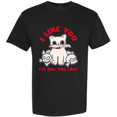 I Like You ILl Kill You Last Murder Serial Killer Garment-Dyed Heavyweight T-Shirt