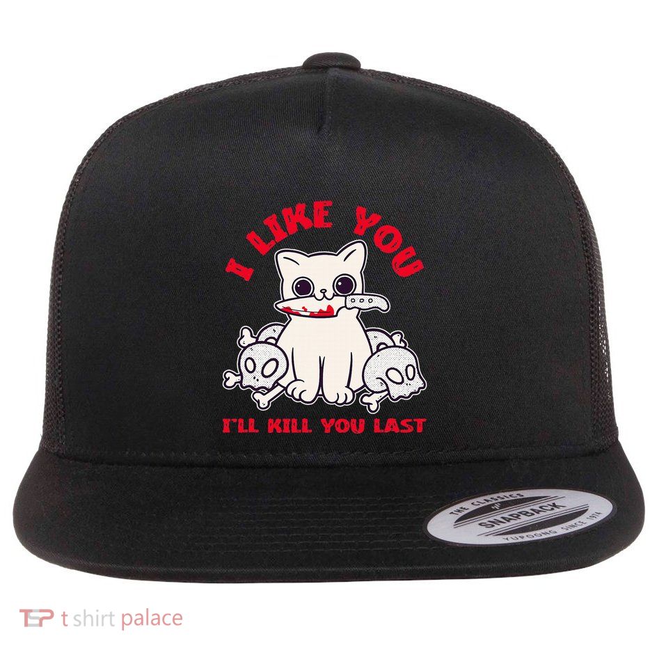 I Like You ILl Kill You Last Murder Serial Killer Flat Bill Trucker Hat