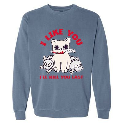 I Like You ILl Kill You Last Murder Serial Killer Garment-Dyed Sweatshirt