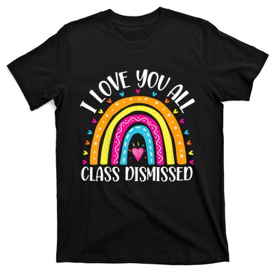 I Love You All Class Dismissed Last Day Of School Teacher Rainbow T-Shirt