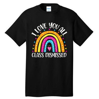 I Love You All Class Dismissed Last Day Of School Teacher Rainbow Tall T-Shirt