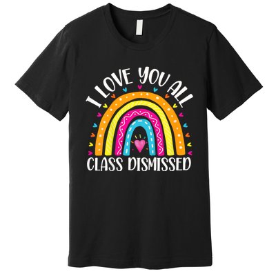 I Love You All Class Dismissed Last Day Of School Teacher Rainbow Premium T-Shirt