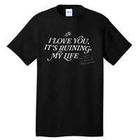 I Love You But ItS Ruining My Life Tall T-Shirt