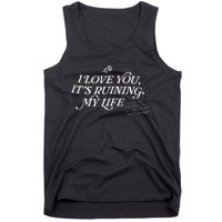 I Love You But ItS Ruining My Life Tank Top