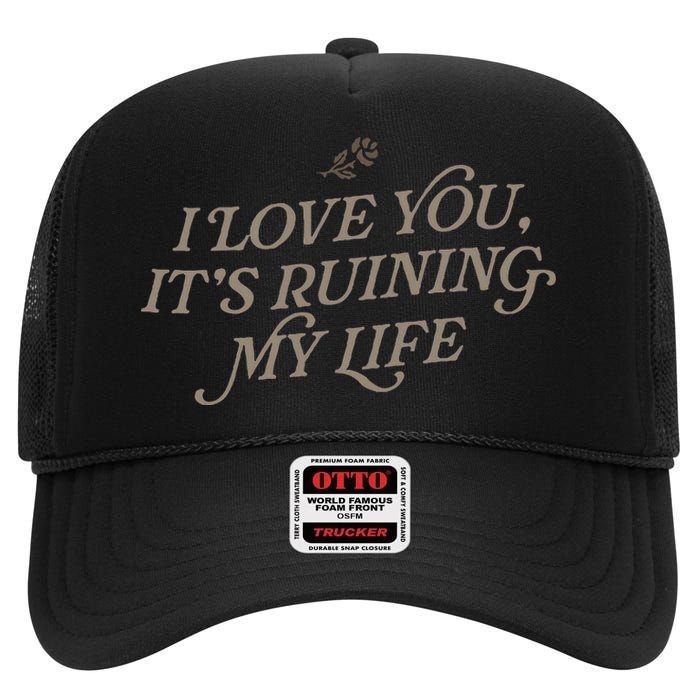 I Love You But ItS Ruining My Life High Crown Mesh Back Trucker Hat