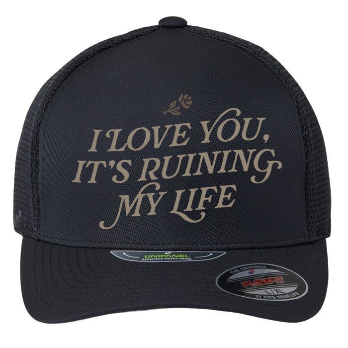 I Love You But ItS Ruining My Life Flexfit Unipanel Trucker Cap