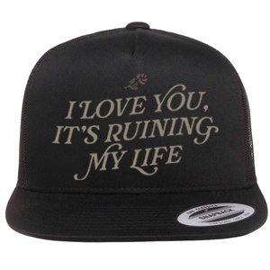 I Love You But ItS Ruining My Life Flat Bill Trucker Hat