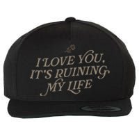 I Love You But ItS Ruining My Life Wool Snapback Cap